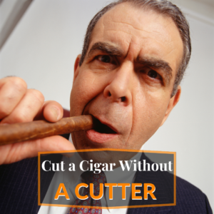 How To Cut a Cigar Without a Cutter